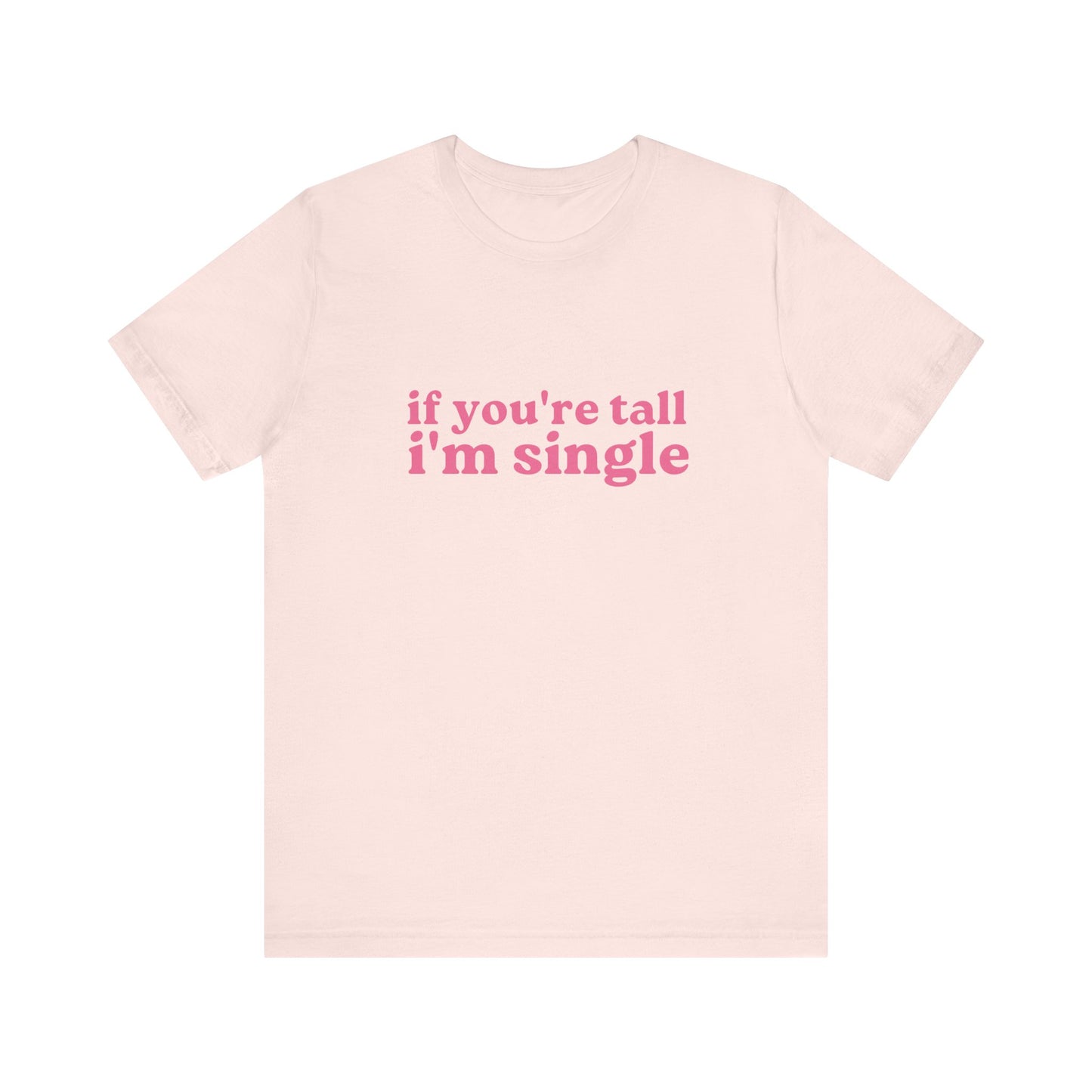 If You're Tall I'm Single Soft Unisex T-Shirt