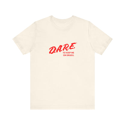 DARE To Keep Me on Drugs Unisex T-Shirt