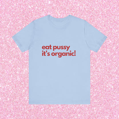Eat Pussy It's Organic, Soft Unisex T-Shirt