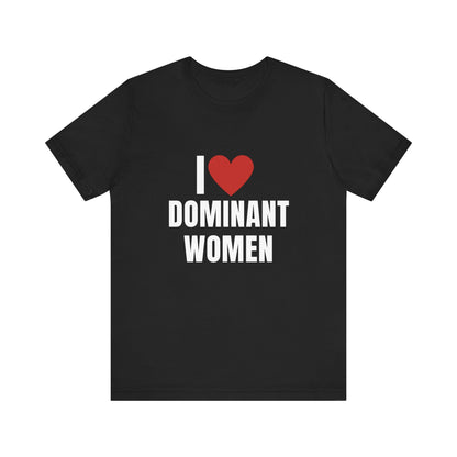 I Love Dominant Women, Soft Unisex T-Shirt