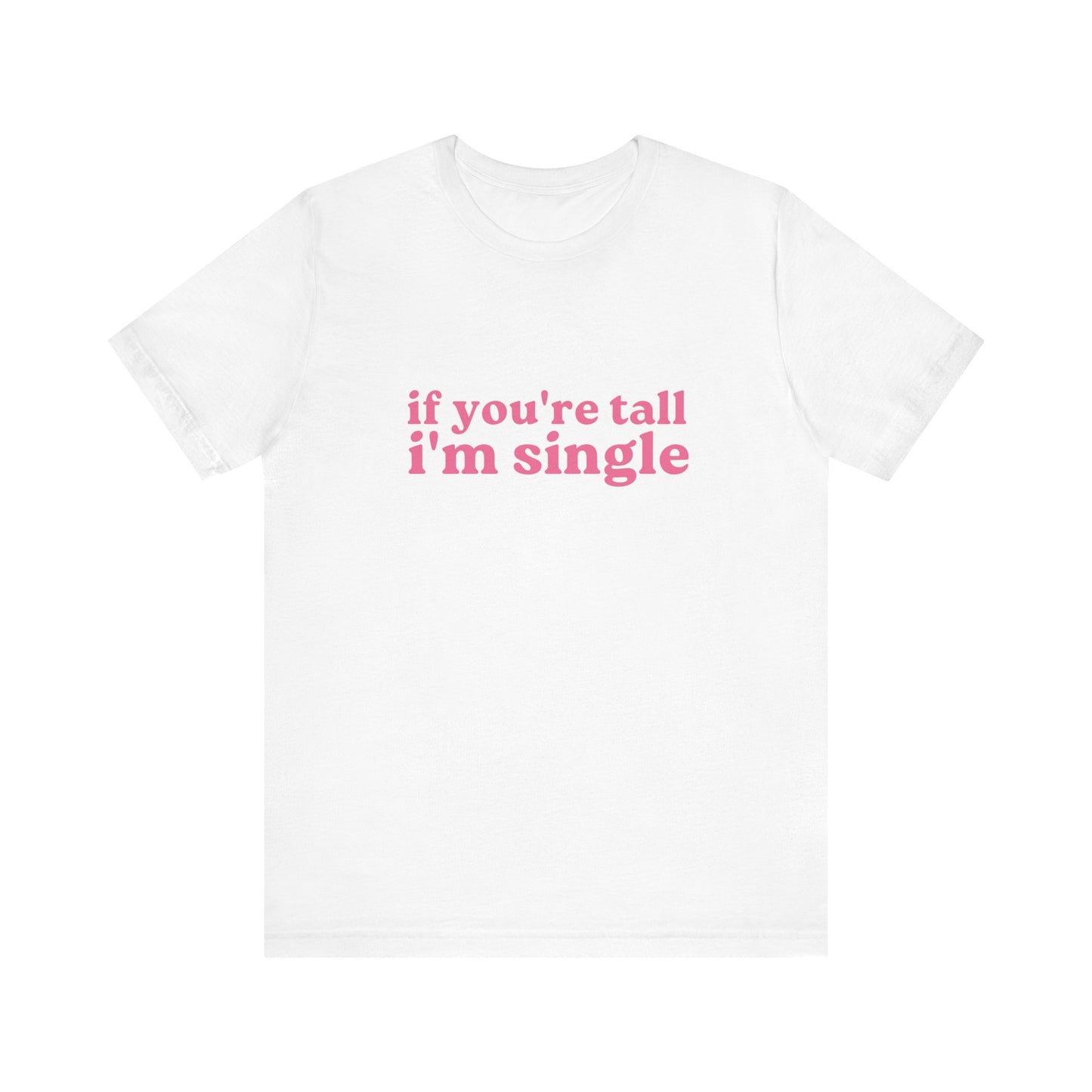 If You're Tall I'm Single Soft Unisex T-Shirt