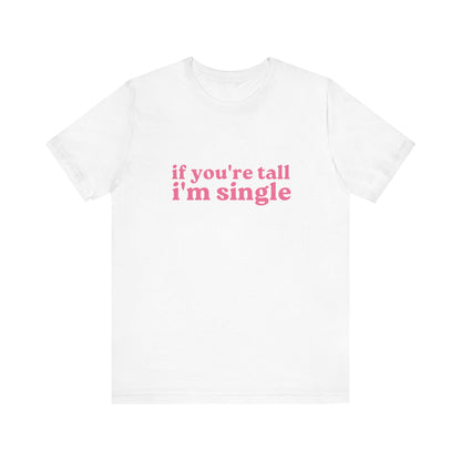 If You're Tall I'm Single Soft Unisex T-Shirt