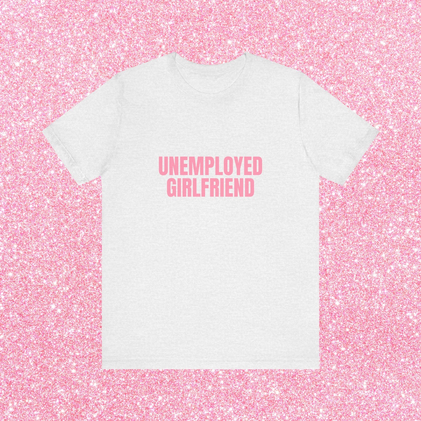 Unemployed Girlfriend Soft Unisex T-Shirt