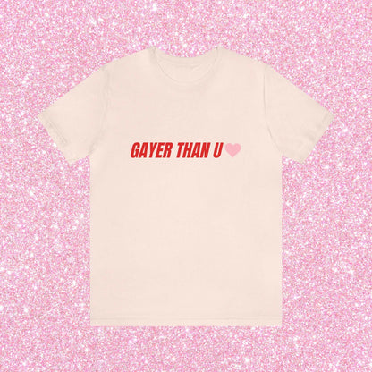 Gayer Than You - Unisex T-Shirt