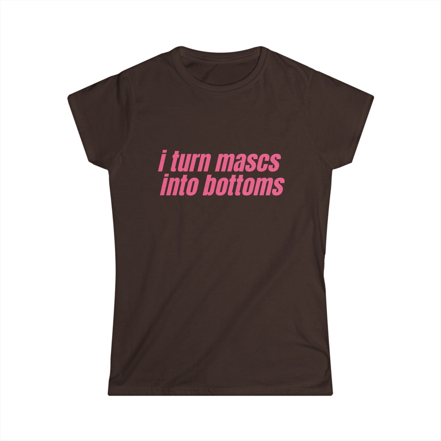 I Turn Mascs Into Bottoms Fitted Tee