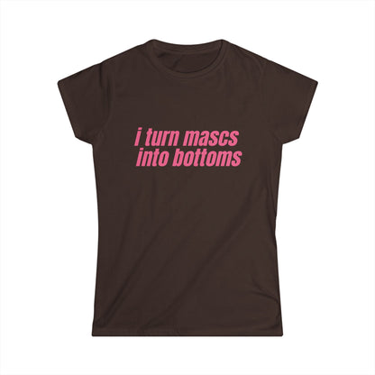 I Turn Mascs Into Bottoms Fitted Tee