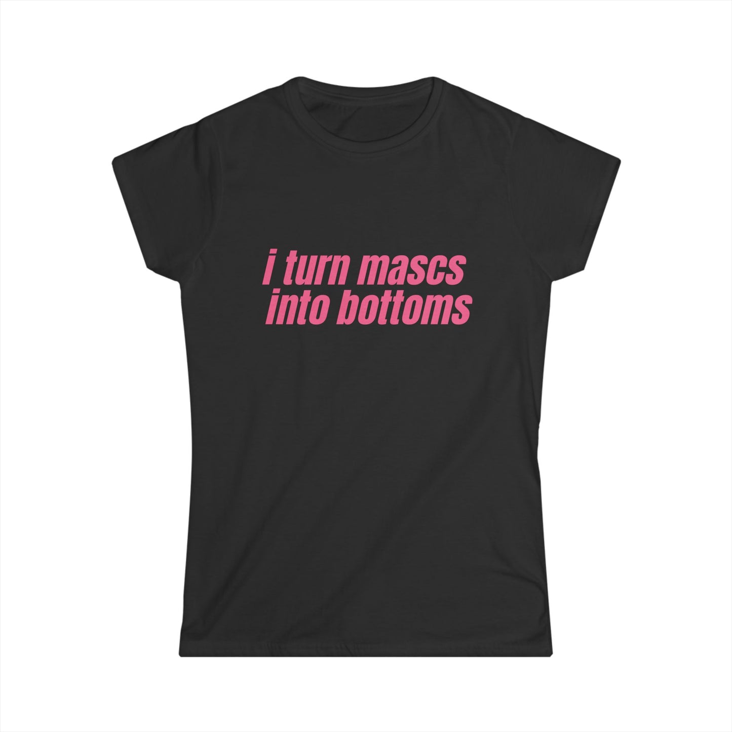 I Turn Mascs Into Bottoms Fitted Tee