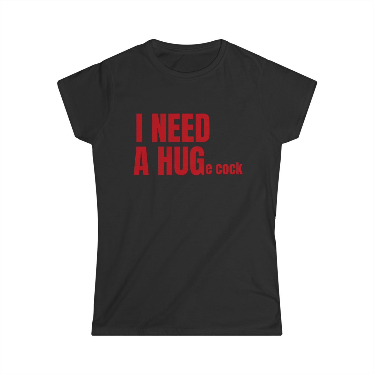 I Need A Huge Cock Fitted Tee