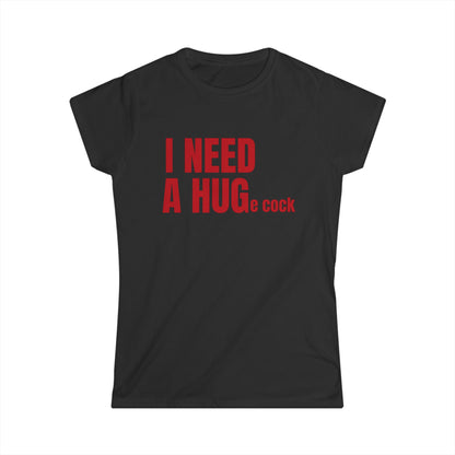 I Need A Huge Cock Fitted Tee