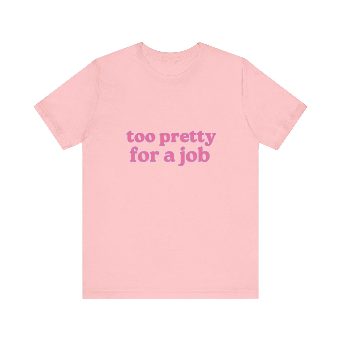 Too Pretty For A Job Soft Unisex T-Shirt