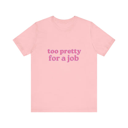 Too Pretty For A Job Soft Unisex T-Shirt