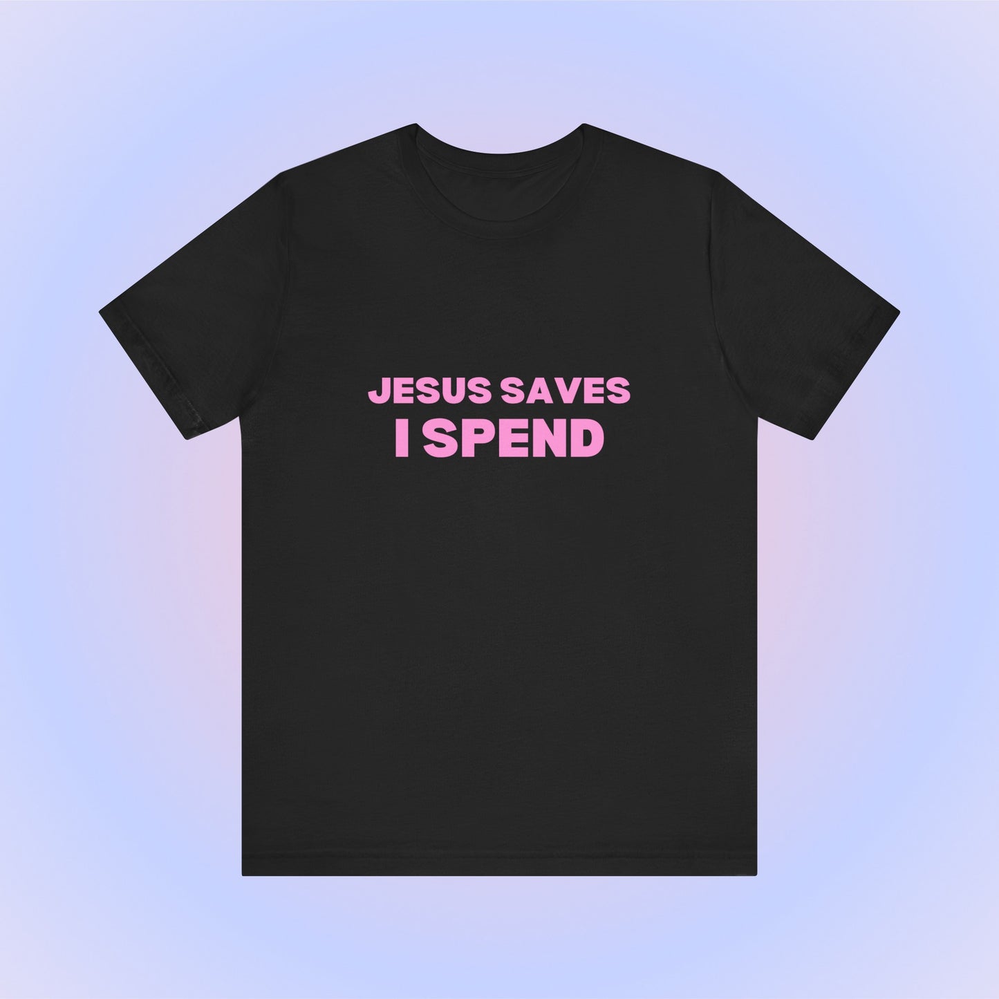 Jesus Saves I Spend, Soft Unisex T-Shirt