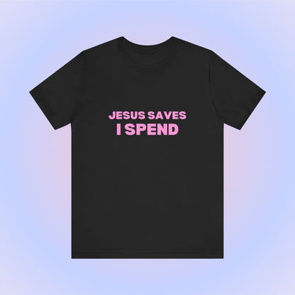 Jesus Saves I Spend, Soft Unisex T-Shirt