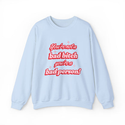 You're Not A Bad Bitch You're A Bad Person Sweatshirt