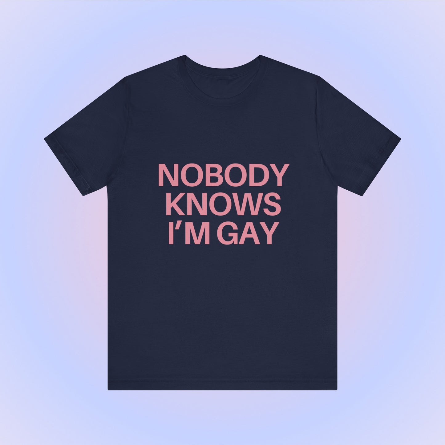 Nobody Knows I'm Gay, Soft Unisex T-Shirt