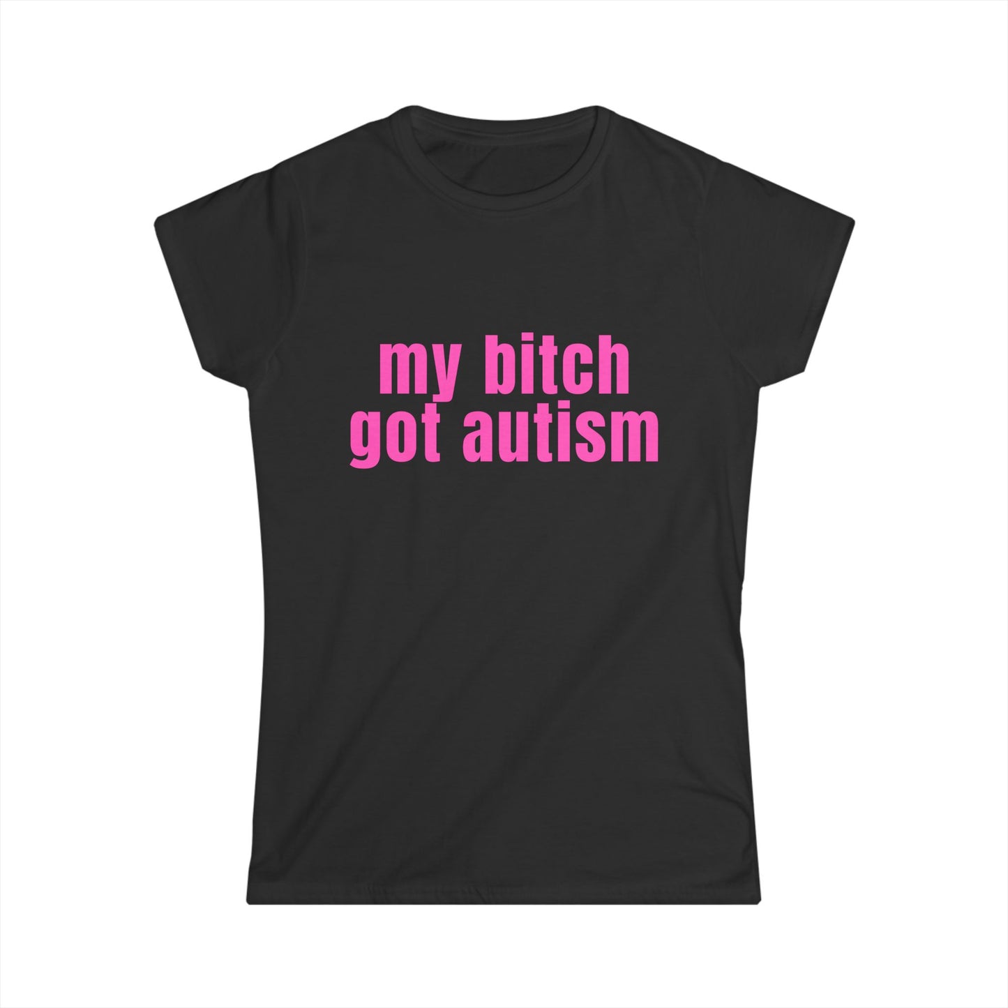 My Bitch Got Autism Fitted Tee