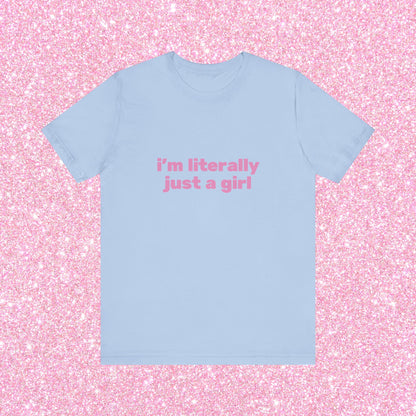 I'm Literally Just A Girl, Soft Unisex T-Shirt