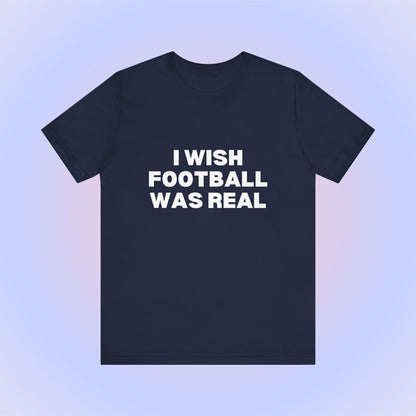 I Wish Football Was Real, Soft Unisex T-Shirt