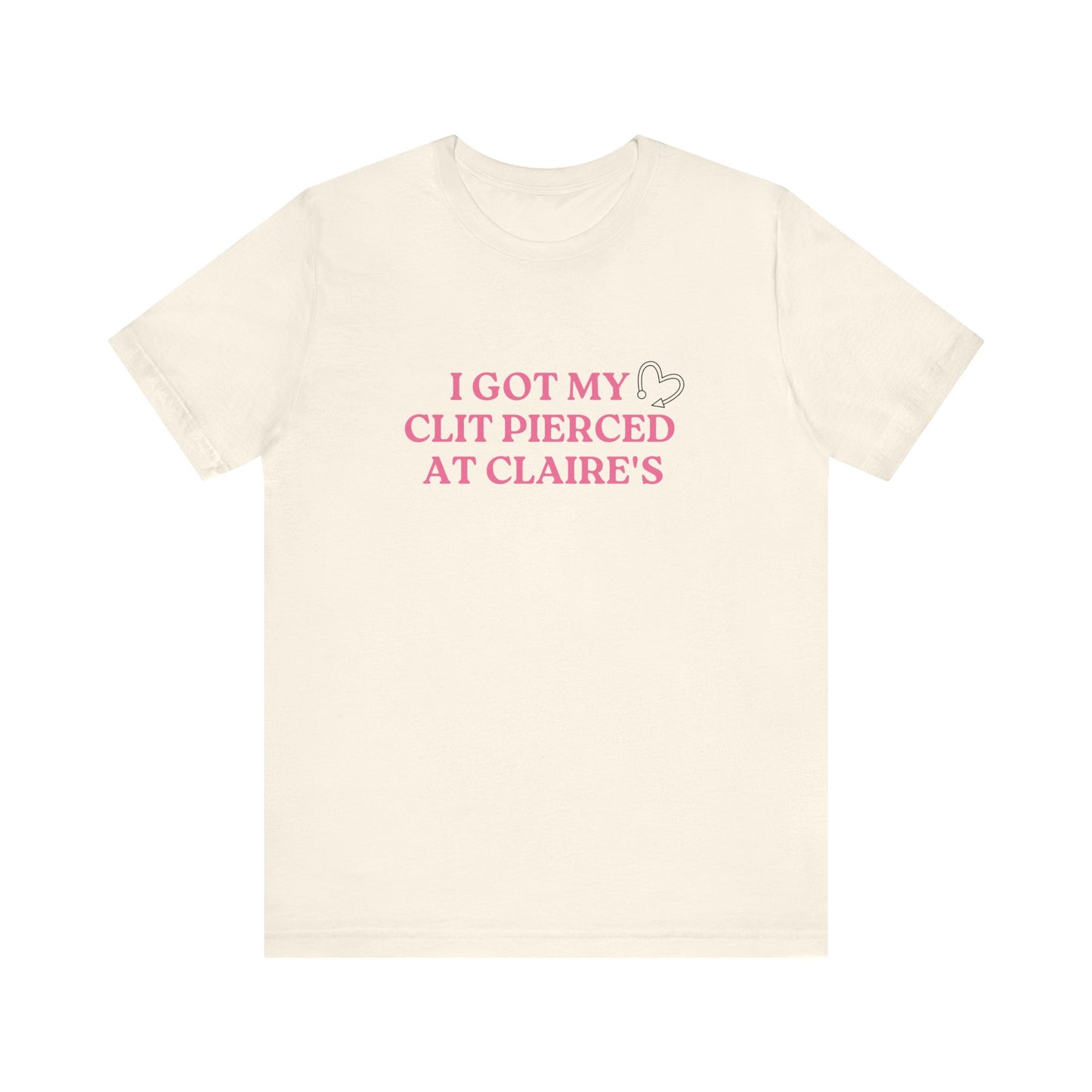 Got My Clit Pierced at Claires - Unisex T-Shirt