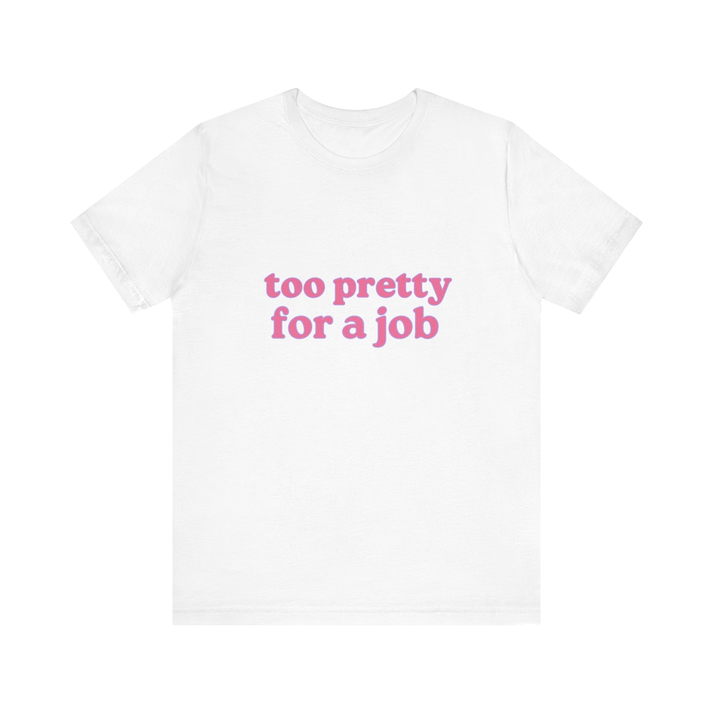 Too Pretty For A Job Soft Unisex T-Shirt