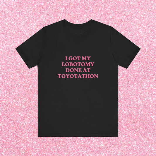 I Got My Lobotomy Done At Toyotathon, Soft Unisex T-Shirt