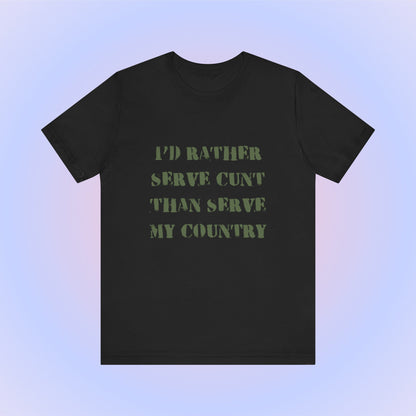 I'd Rather Serve Cunt Than Serve My Country, Soft Unisex T-Shirt