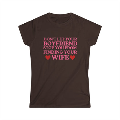 Don't Let Your Boyfriend Stop You From Finding Your Wife Fitted Tee