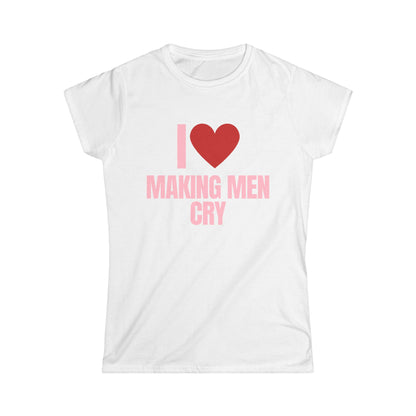 I Love Making Men Cry Fitted Tee