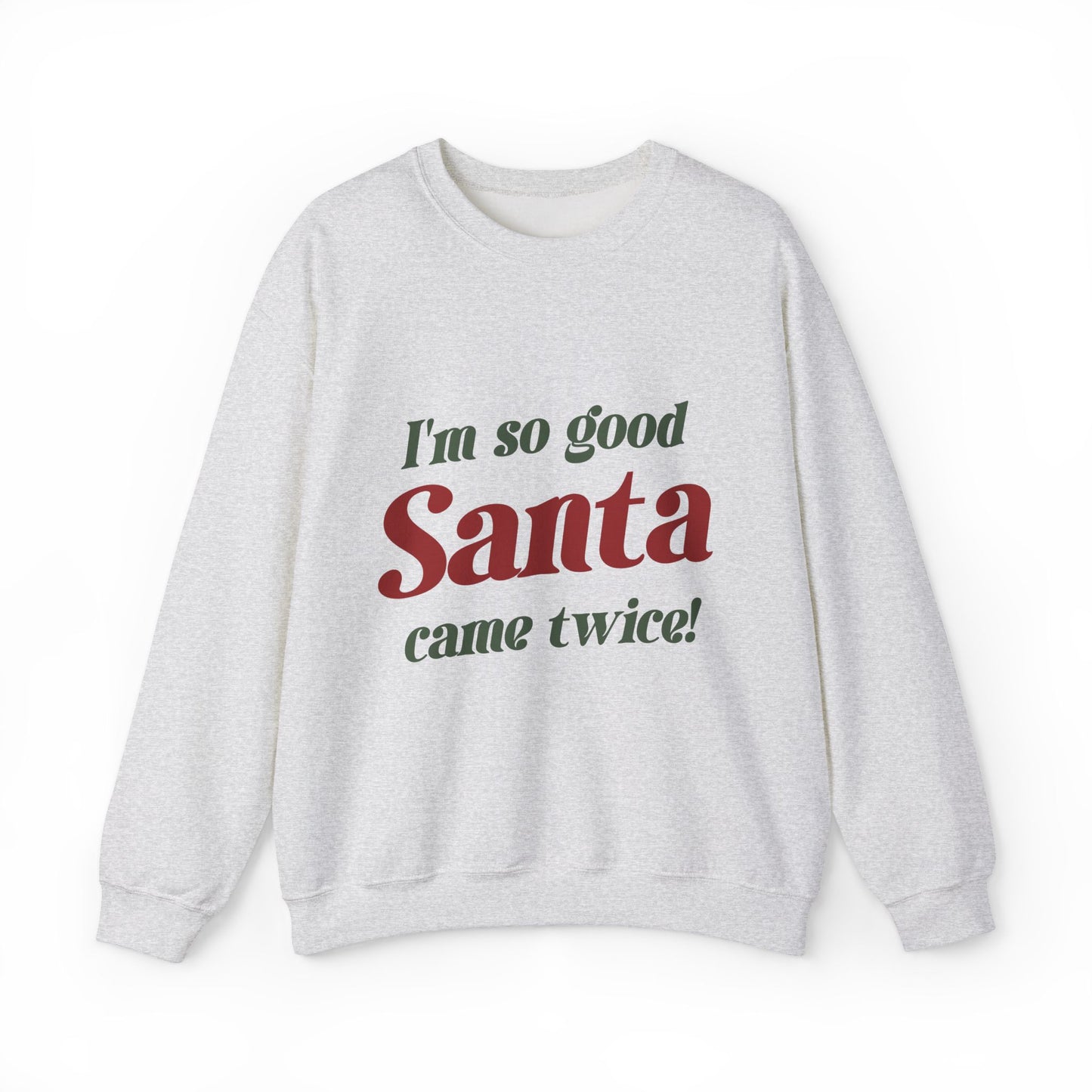 I'm So Good Santa Came Twice Sweatshirt