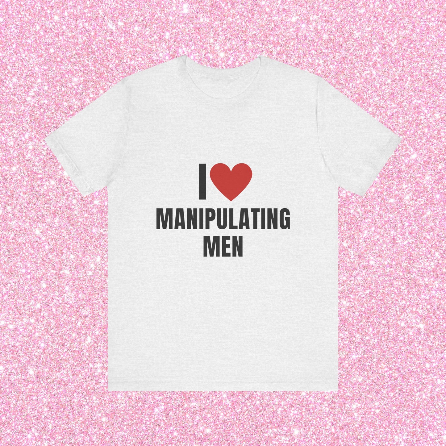 I Love Manipulating Men, Soft Unisex T-Shirt