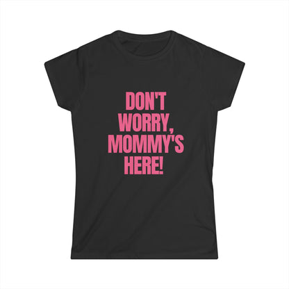 Don't Worry Mommy's Here!  Fitted Tee