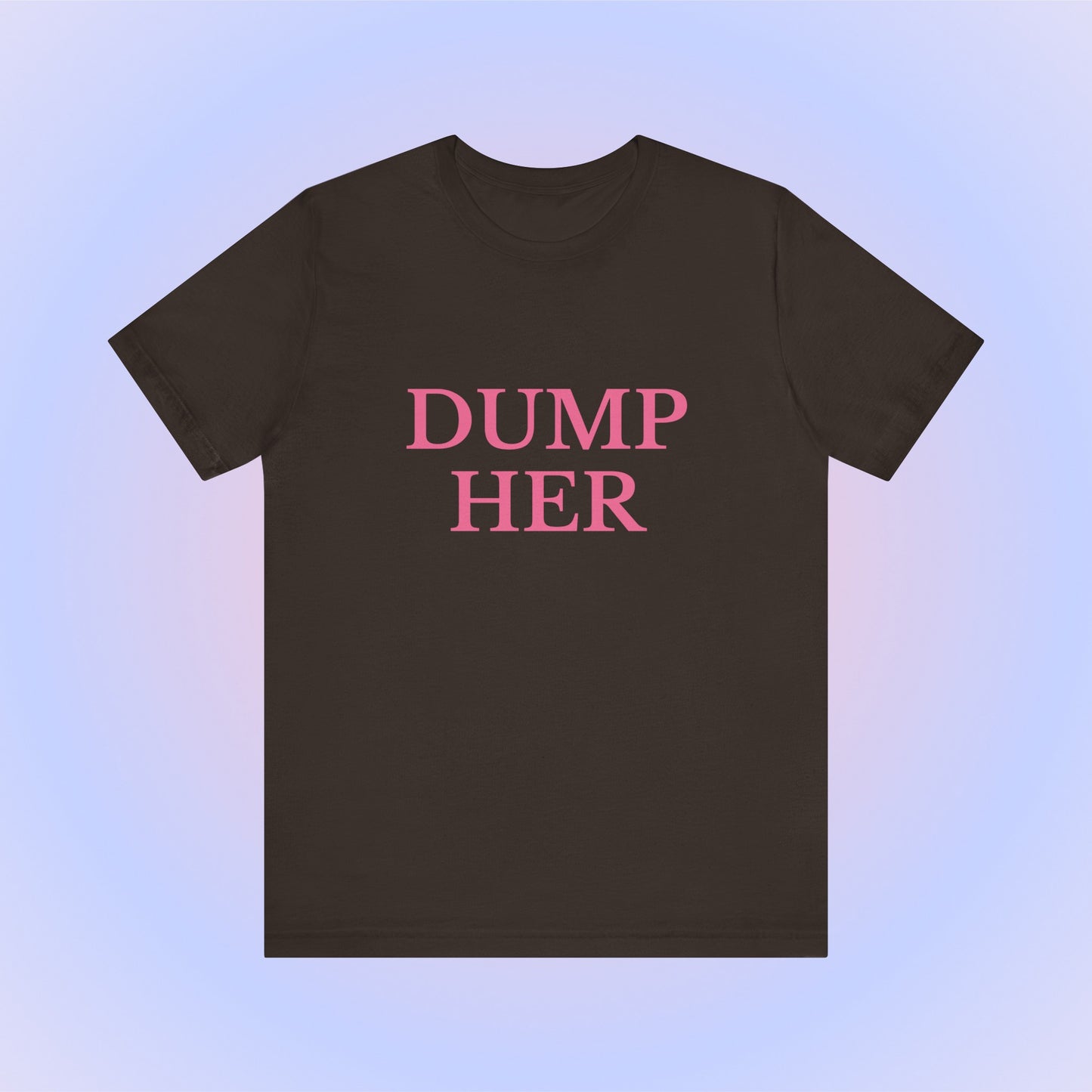 Dump Her, Soft Unisex T-Shirt