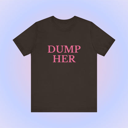 Dump Her, Soft Unisex T-Shirt