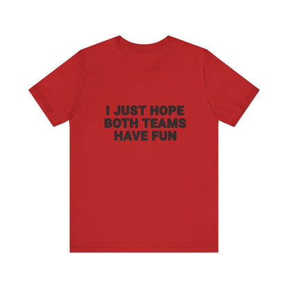 I Just Hope Both Teams Have Fun T-Shirt