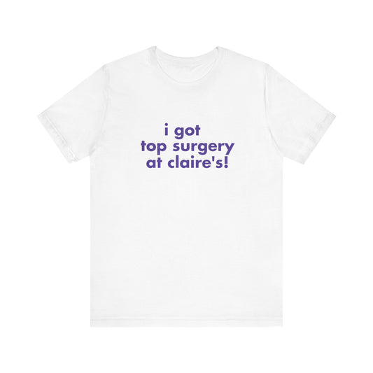 I Got Top Surgery At Claire's Soft Unisex T-Shirt