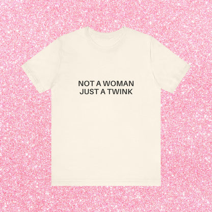 Not A Woman Just A Twink Soft Unisex T-Shirt