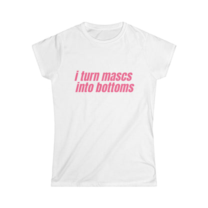 I Turn Mascs Into Bottoms Fitted Tee