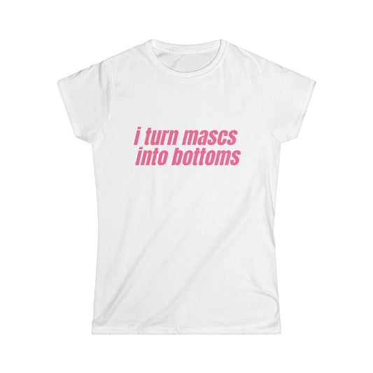 I Turn Mascs Into Bottoms Fitted Tee