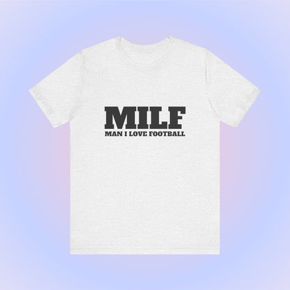 MILF Man I Love Football, Soft Unisex T-Shirt