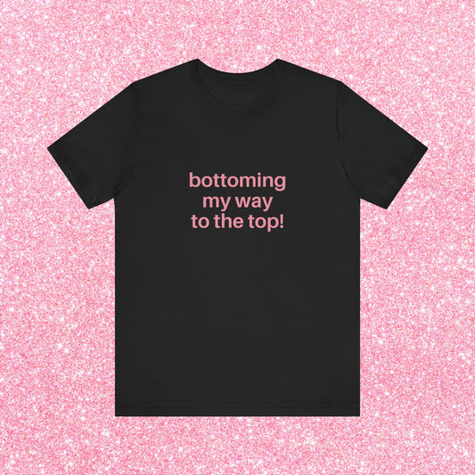 Bottoming My Way To The Top Soft Unisex T-Shirt