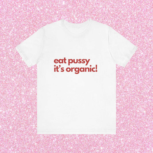 Eat Pussy It's Organic, Soft Unisex T-Shirt