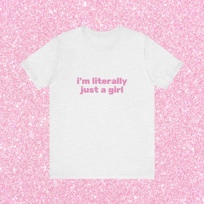 I'm Literally Just A Girl, Soft Unisex T-Shirt