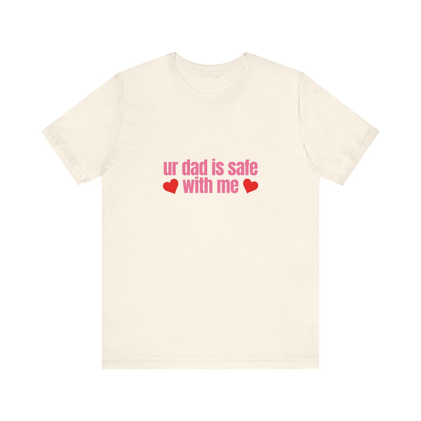 Ur Dad Is Safe With Me, Soft Unisex T-Shirt
