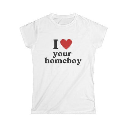 I Love Your Homeboy Fitted Tee