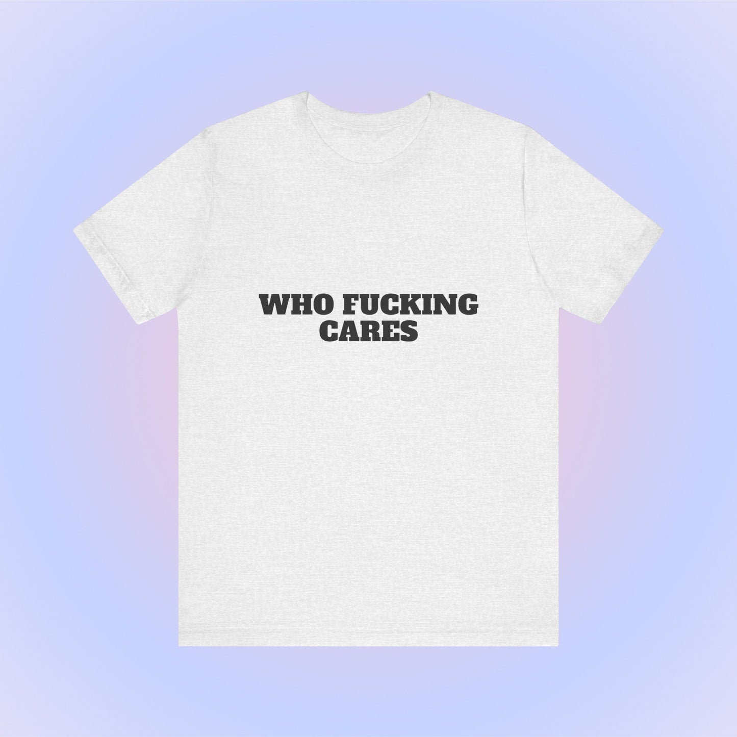 Who Fucking Cares, Soft Unisex T-Shirt