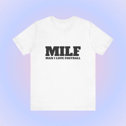 MILF Man I Love Football, Soft Unisex T-Shirt