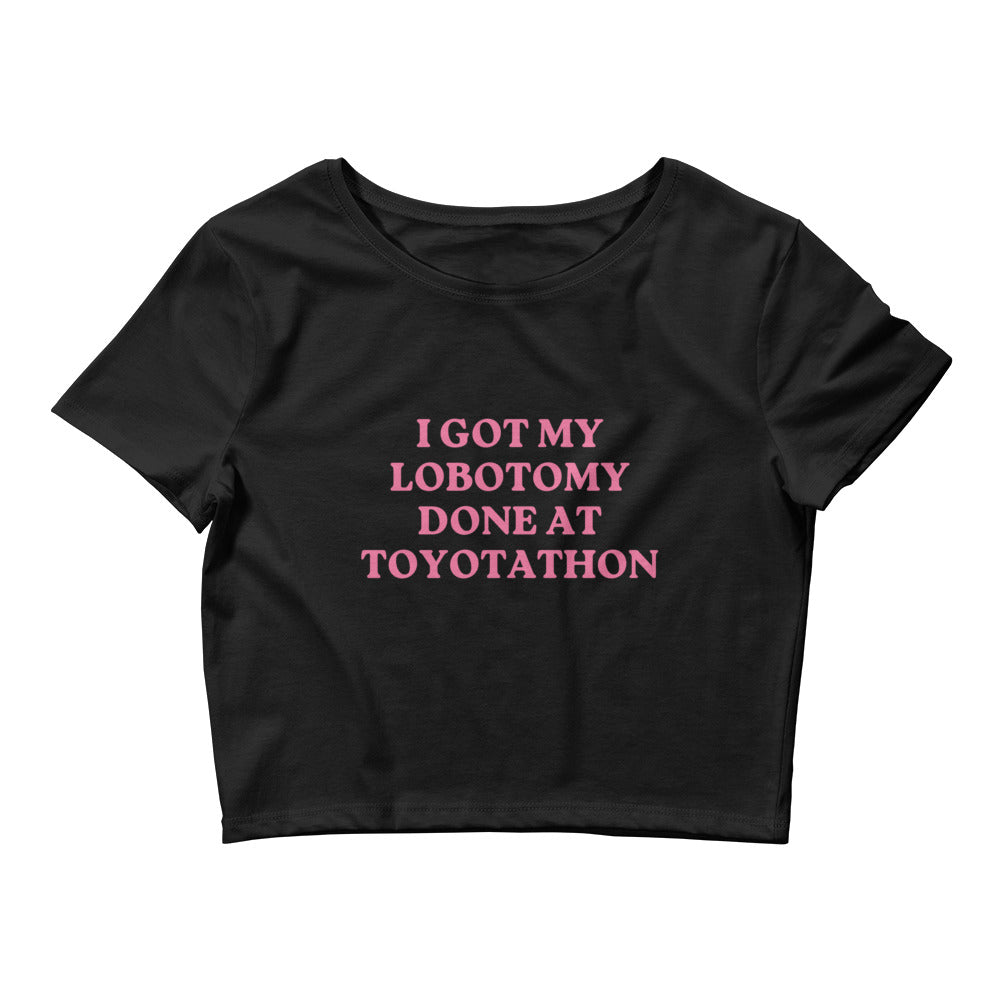 I Got My Lobotomy Done At Toyotathon Crop Top