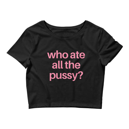 Who Ate All The Pussy Crop Top