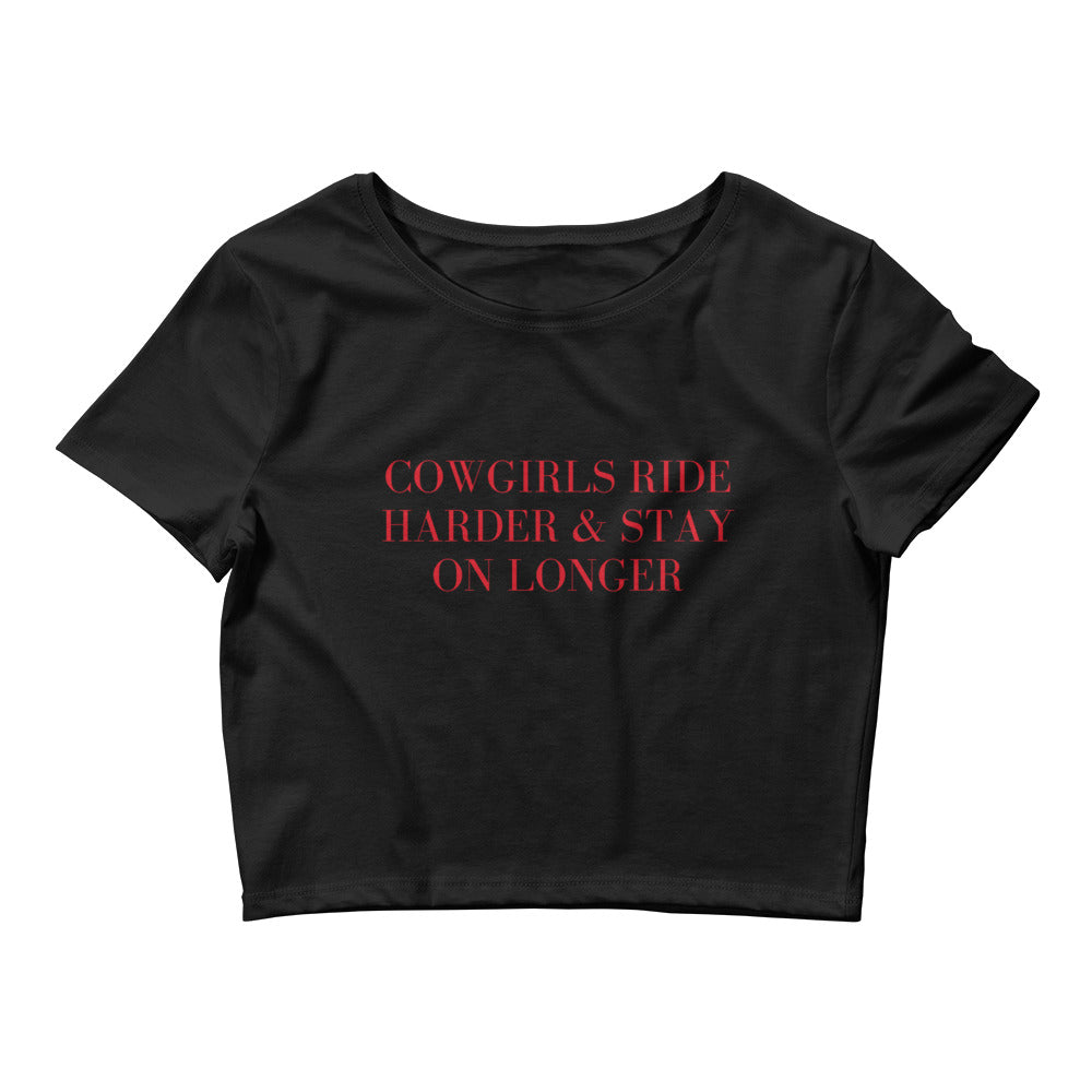 Cowgirls Ride Harder And Stay On Longer Crop Top