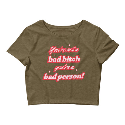 You're Not A Bad Bitch You're A Bad Person Crop Top
